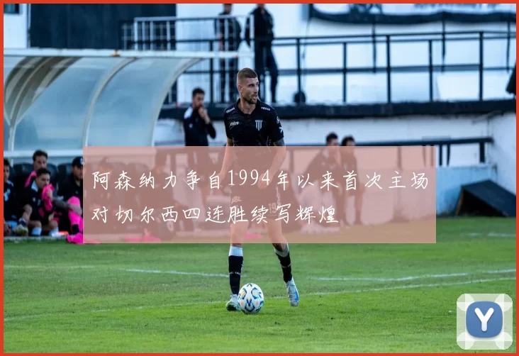 阿森纳力争自1994年以来首次主场对切尔西四连胜续写辉煌