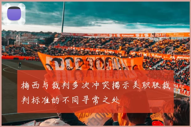 梅西与裁判多次冲突揭示美职联裁判标准的不同寻常之处