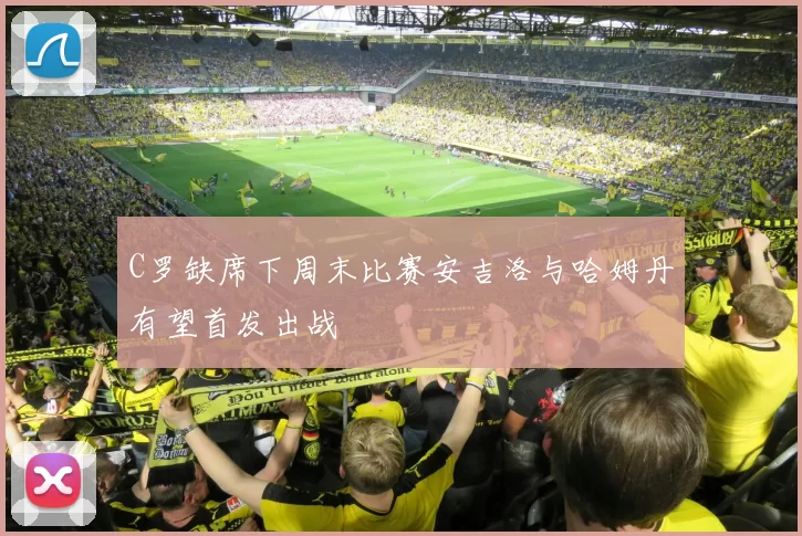 C罗缺席下周末比赛安吉洛与哈姆丹有望首发出战