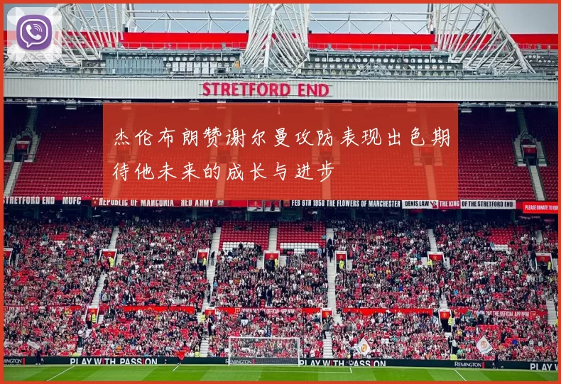杰伦布朗赞谢尔曼攻防表现出色期待他未来的成长与进步
